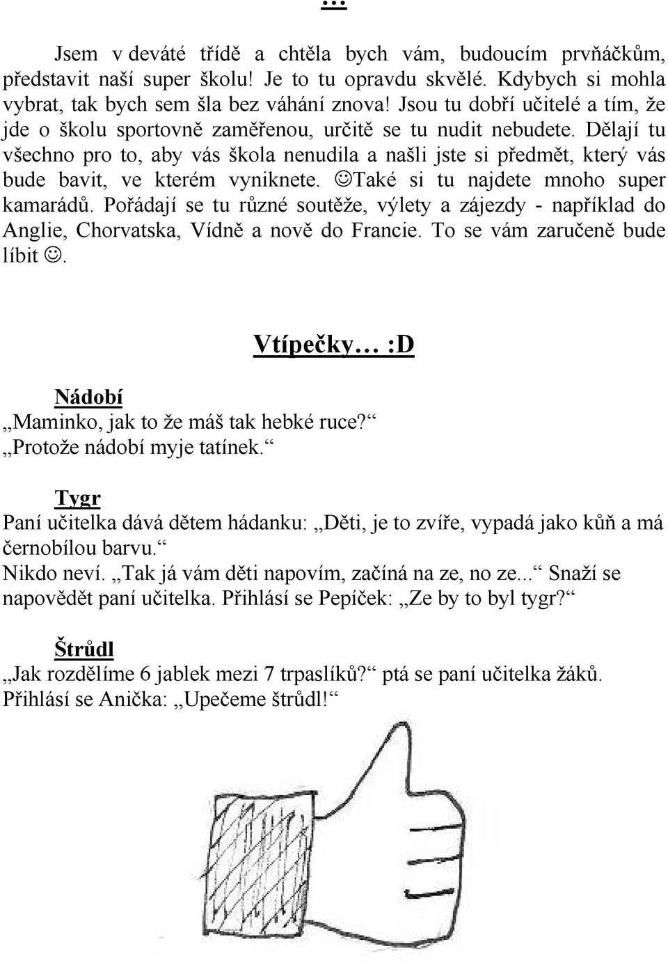 Dělají tu všechno pro to, aby vás škola nenudila a našli jste si předmět, který vás bude bavit, ve kterém vyniknete. Také si tu najdete mnoho super kamarádů.