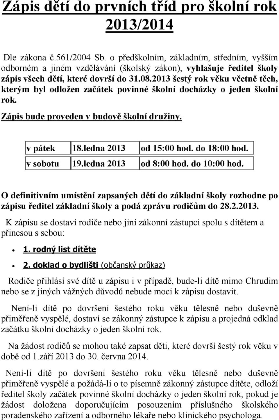 2013 šestý rok věku včetně těch, kterým byl odložen začátek povinné školní docházky o jeden školní rok. Zápis bude proveden v budově školní družiny. v pátek 18.ledna 2013 od 15:00 hod. do 18:00 hod.