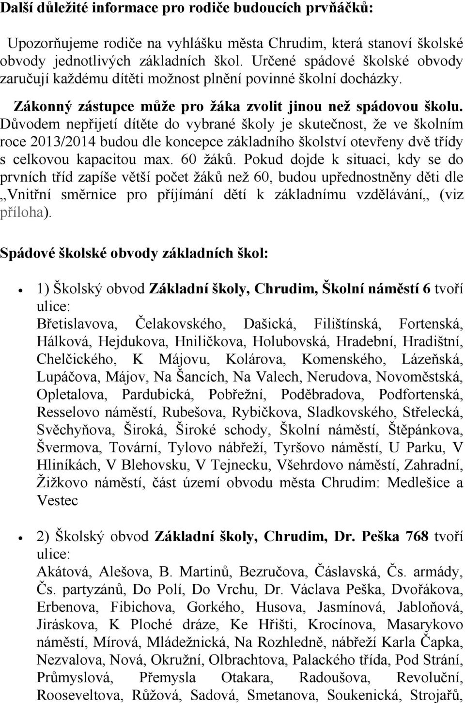 Důvodem nepřijetí dítěte do vybrané školy je skutečnost, že ve školním roce 2013/2014 budou dle koncepce základního školství otevřeny dvě třídy s celkovou kapacitou max. 60 žáků.