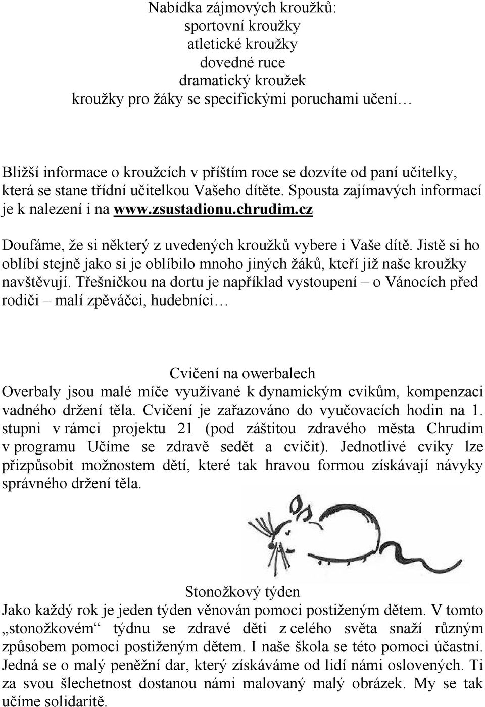 cz Doufáme, že si některý z uvedených kroužků vybere i Vaše dítě. Jistě si ho oblíbí stejně jako si je oblíbilo mnoho jiných žáků, kteří již naše kroužky navštěvují.