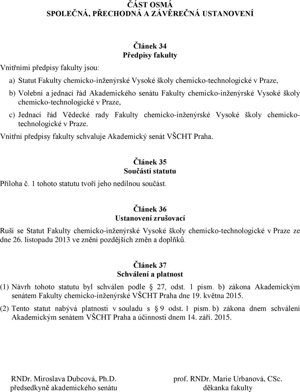 chemickotechnologické v Praze. Vnitřní předpisy fakulty schvaluje Akademický senát VŠCHT Praha. Článek 35 Součásti statutu Příloha č. 1 tohoto statutu tvoří jeho nedílnou součást.