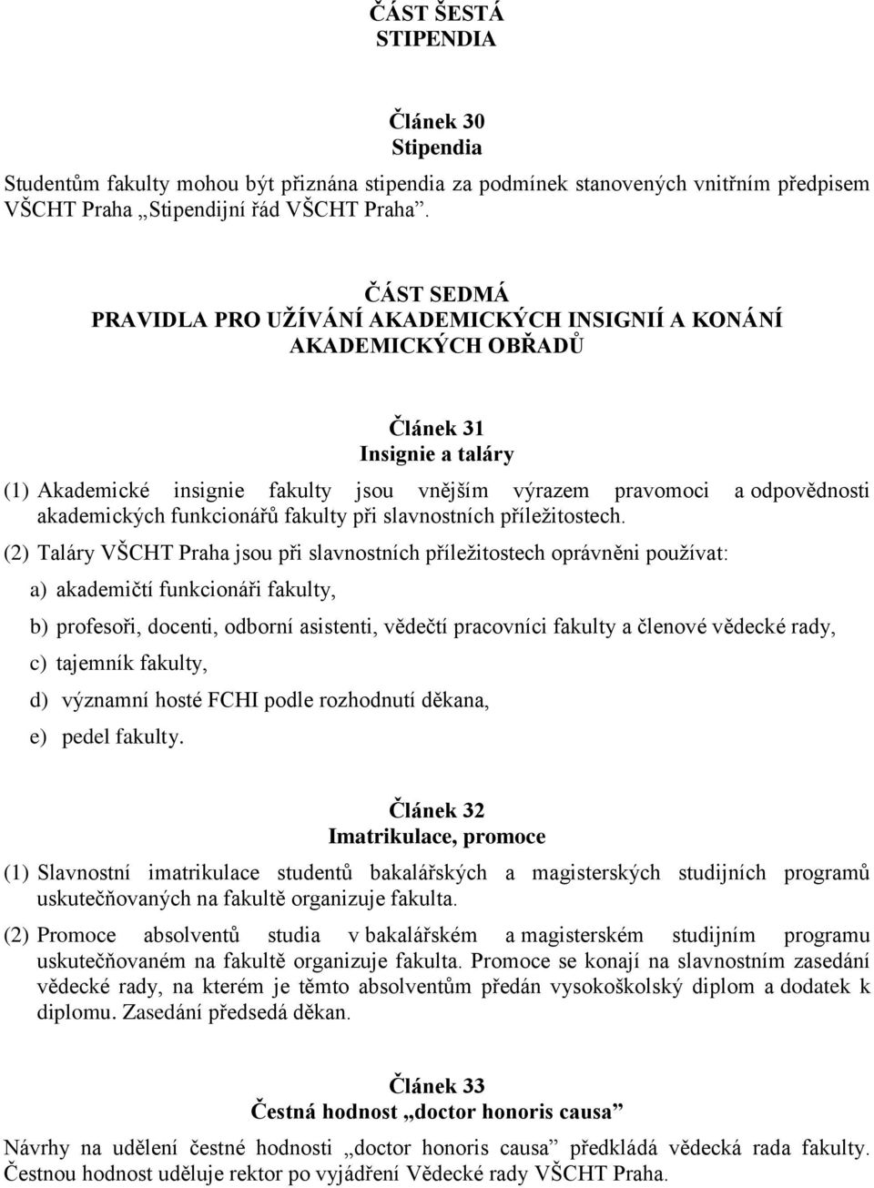 akademických funkcionářů fakulty při slavnostních příležitostech.