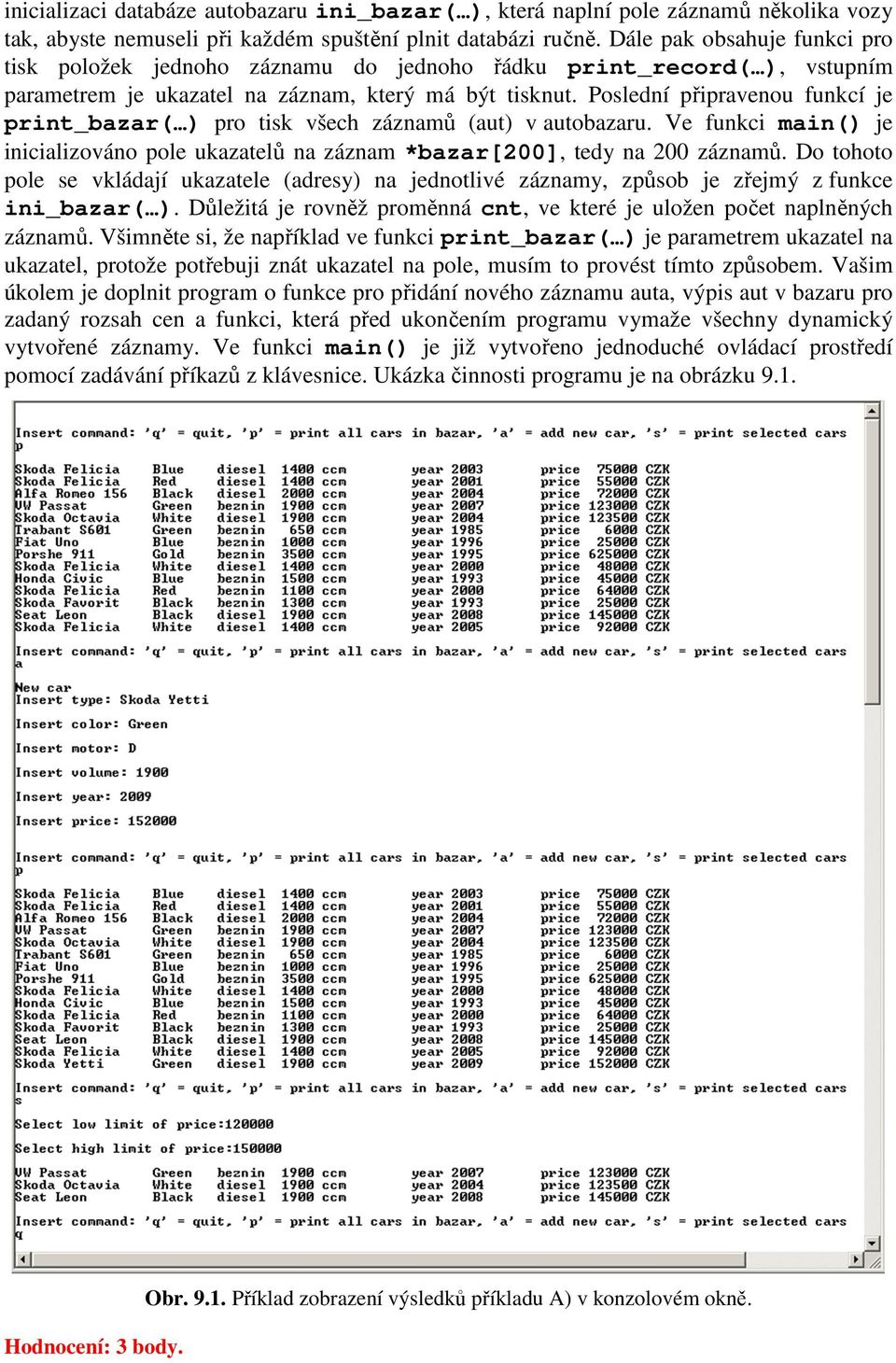 Poslední připravenou funkcí je print_bazar( ) pro tisk všech záznamů (aut) v autobazaru. Ve funkci main() je inicializováno pole ukazatelů na záznam *bazar[200], tedy na 200 záznamů.