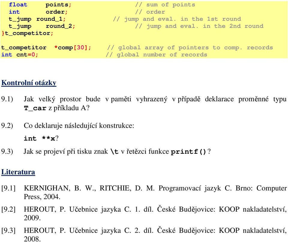 1) Jak velký prostor bude v paměti vyhrazený v případě deklarace proměnné typu T_car z příkladu A? 9.2) Co deklaruje následující konstrukce: int **x? 9.3) Jak se projeví při tisku znak \t v řetězci funkce printf()?