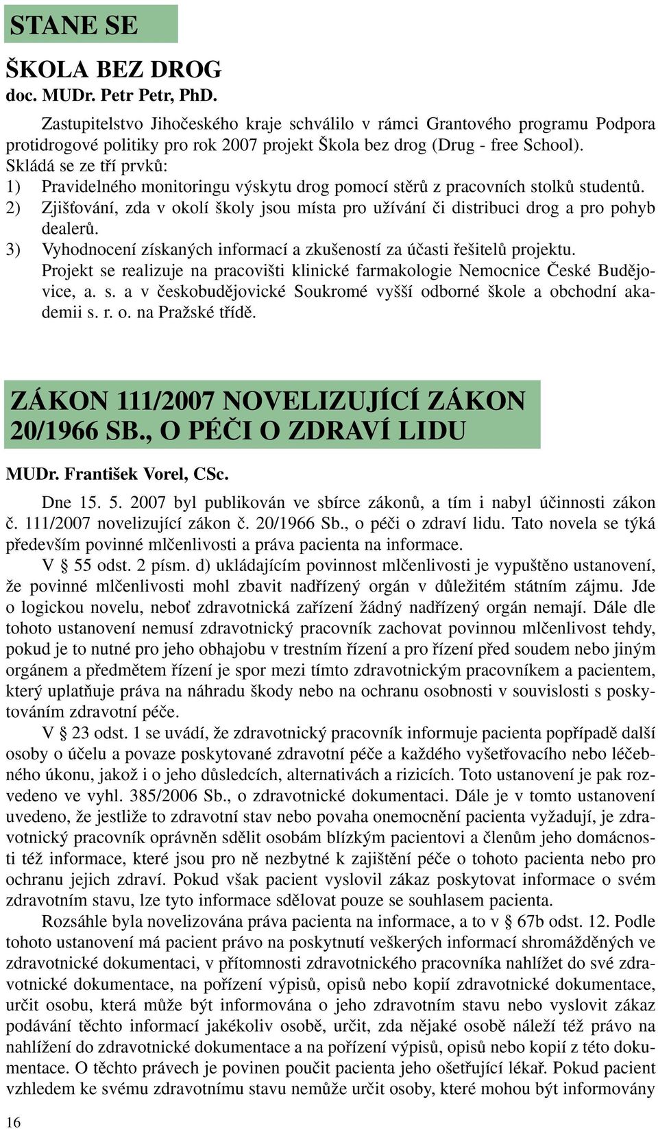 Skládá se ze tfií prvkû: 1) Pravidelného monitoringu v skytu drog pomocí stûrû z pracovních stolkû studentû.