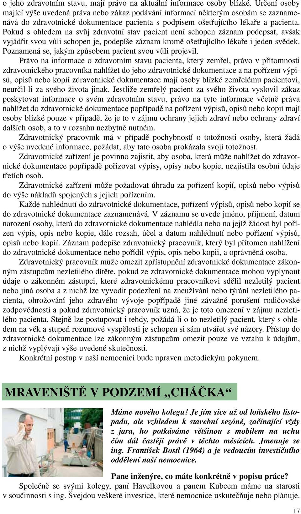 Pokud s ohledem na svûj zdravotní stav pacient není schopen záznam podepsat, av ak vyjádfiit svou vûli schopen je, podepí e záznam kromû o etfiujícího lékafie i jeden svûdek.