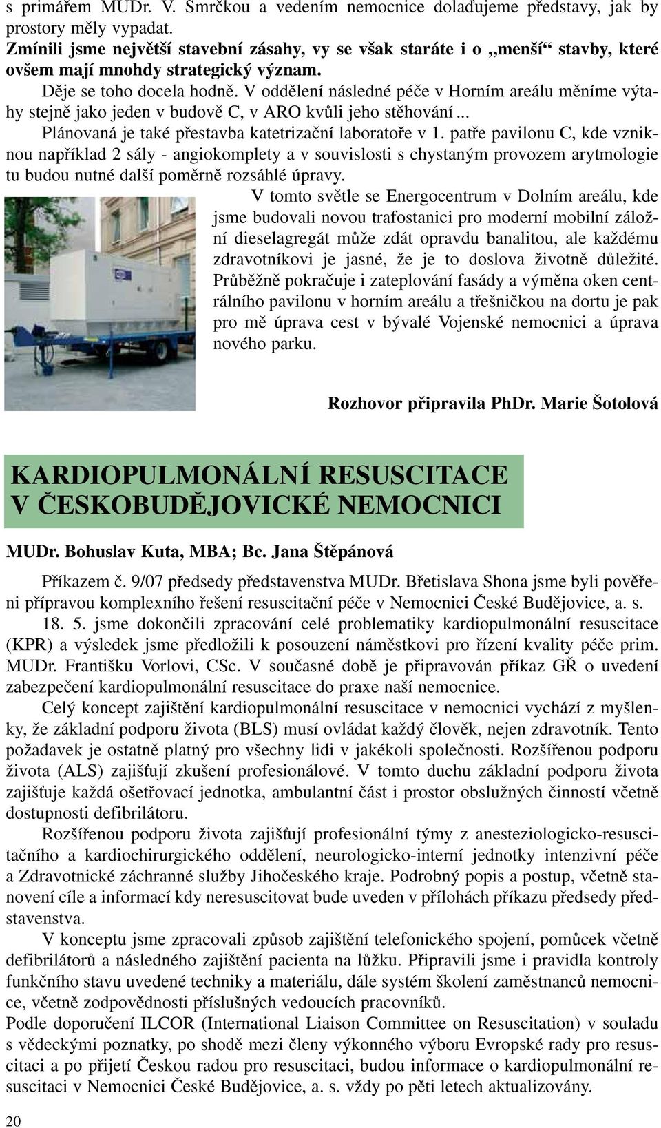 V oddûlení následné péãe v Horním areálu mûníme v tahy stejnû jako jeden v budovû C, v ARO kvûli jeho stûhování... Plánovaná je také pfiestavba katetrizaãní laboratofie v 1.