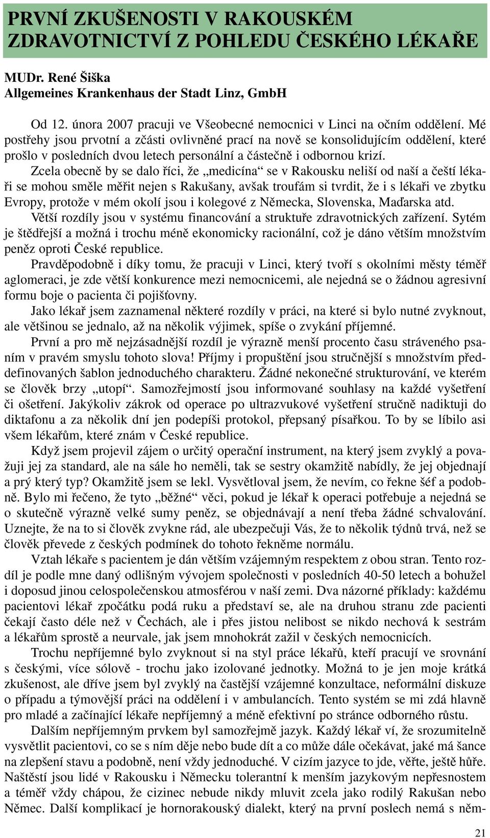 Mé postfiehy jsou prvotní a zãásti ovlivnûné prací na novû se konsolidujícím oddûlení, které pro lo v posledních dvou letech personální a ãásteãnû i odbornou krizí.