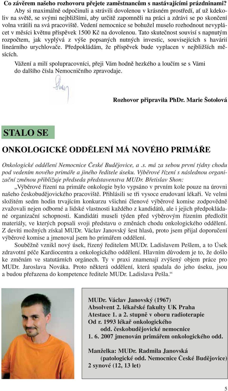 pracovi tû. Vedení nemocnice se bohuïel muselo rozhodnout nevyplácet v mûsíci kvûtnu pfiíspûvek 1500 Kã na dovolenou.