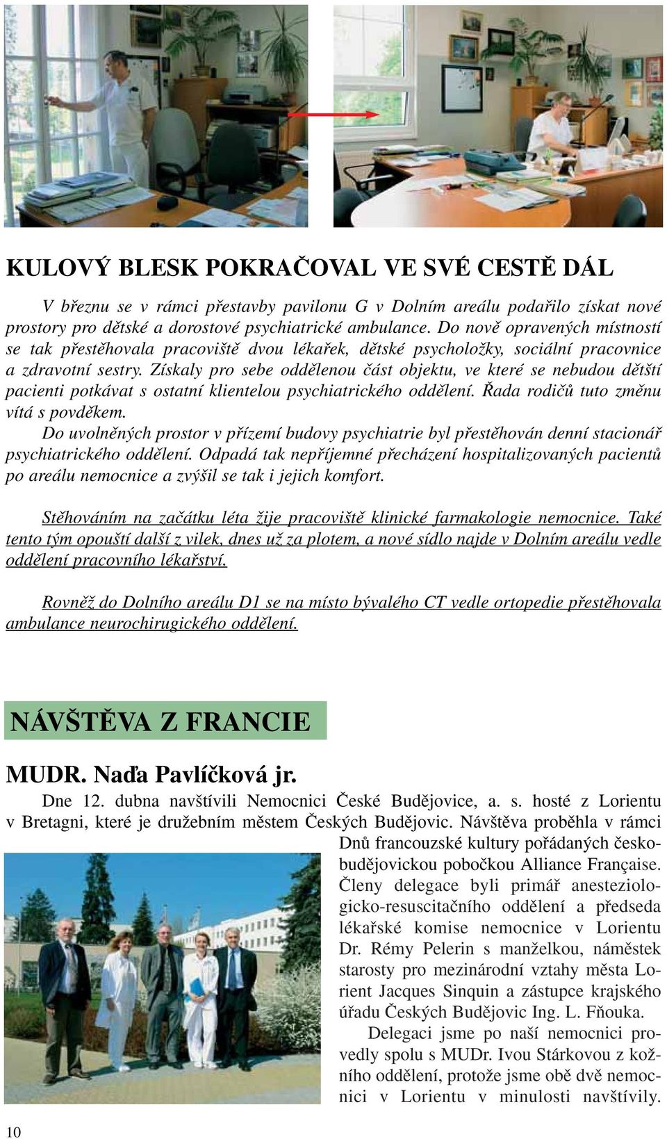 Získaly pro sebe oddûlenou ãást objektu, ve které se nebudou dût tí pacienti potkávat s ostatní klientelou psychiatrického oddûlení. ada rodiãû tuto zmûnu vítá s povdûkem.