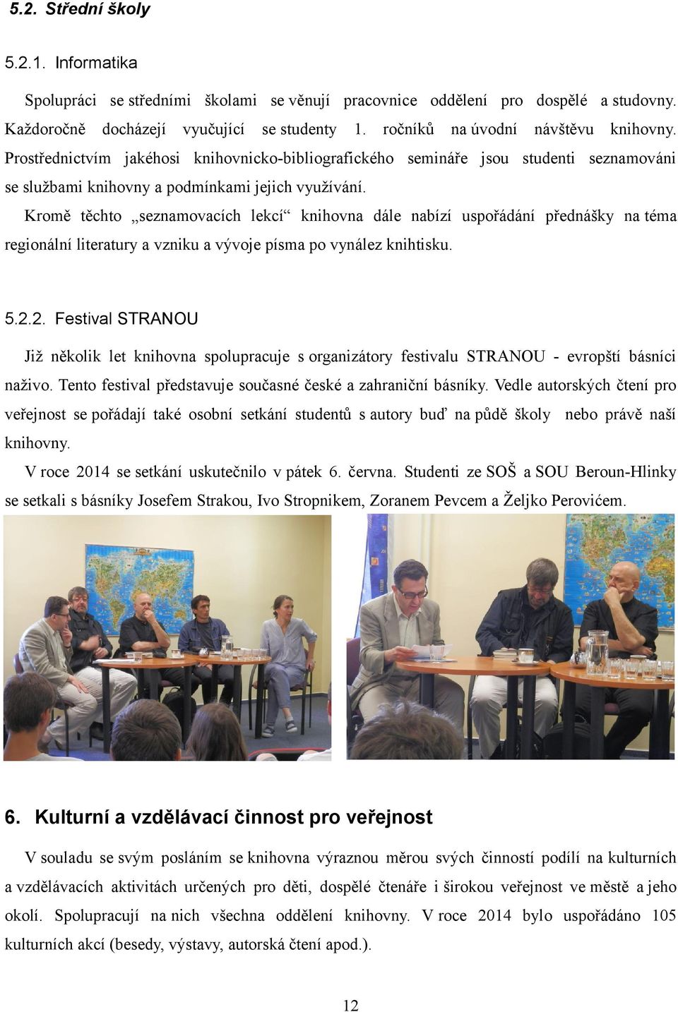 Kromě těchto seznamovacích lekcí knihovna dále nabízí uspořádání přednášky na téma regionální literatury a vzniku a vývoje písma po vynález knihtisku. 5.2.