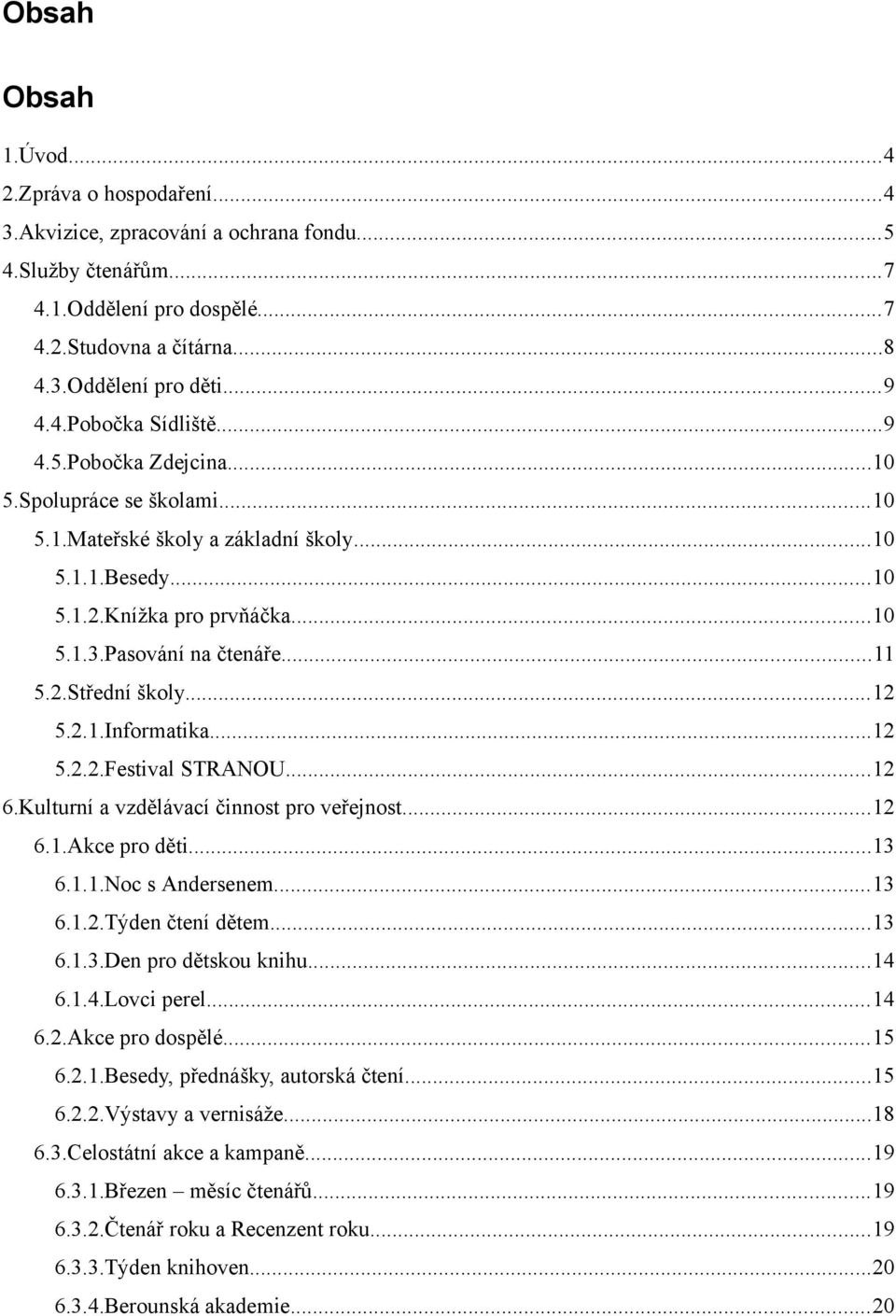 2.Střední školy...12 5.2.1.Informatika...12 5.2.2.Festival STRANOU...12 6.Kulturní a vzdělávací činnost pro veřejnost...12 6.1.Akce pro děti...13 6.1.1.Noc s Andersenem...13 6.1.2.Týden čtení dětem.