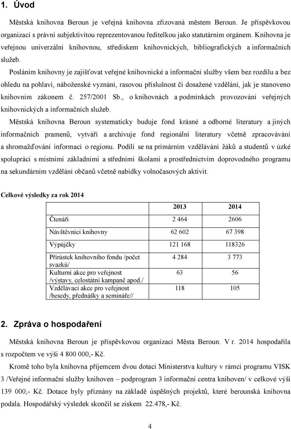 Posláním knihovny je zajišťovat veřejné knihovnické a informační služby všem bez rozdílu a bez ohledu na pohlaví, náboženské vyznání, rasovou příslušnost či dosažené vzdělání, jak je stanoveno