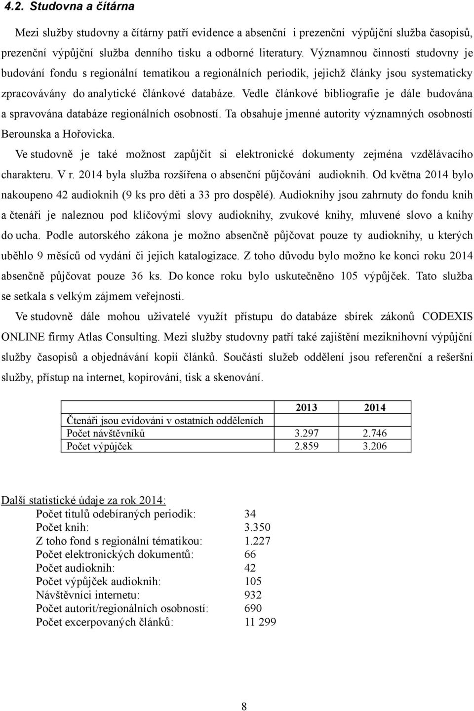 Vedle článkové bibliografie je dále budována a spravována databáze regionálních osobností. Ta obsahuje jmenné autority významných osobností Berounska a Hořovicka.