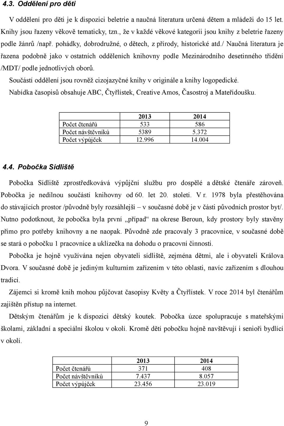 / Naučná literatura je řazena podobně jako v ostatních odděleních knihovny podle Mezinárodního desetinného třídění /MDT/ podle jednotlivých oborů.