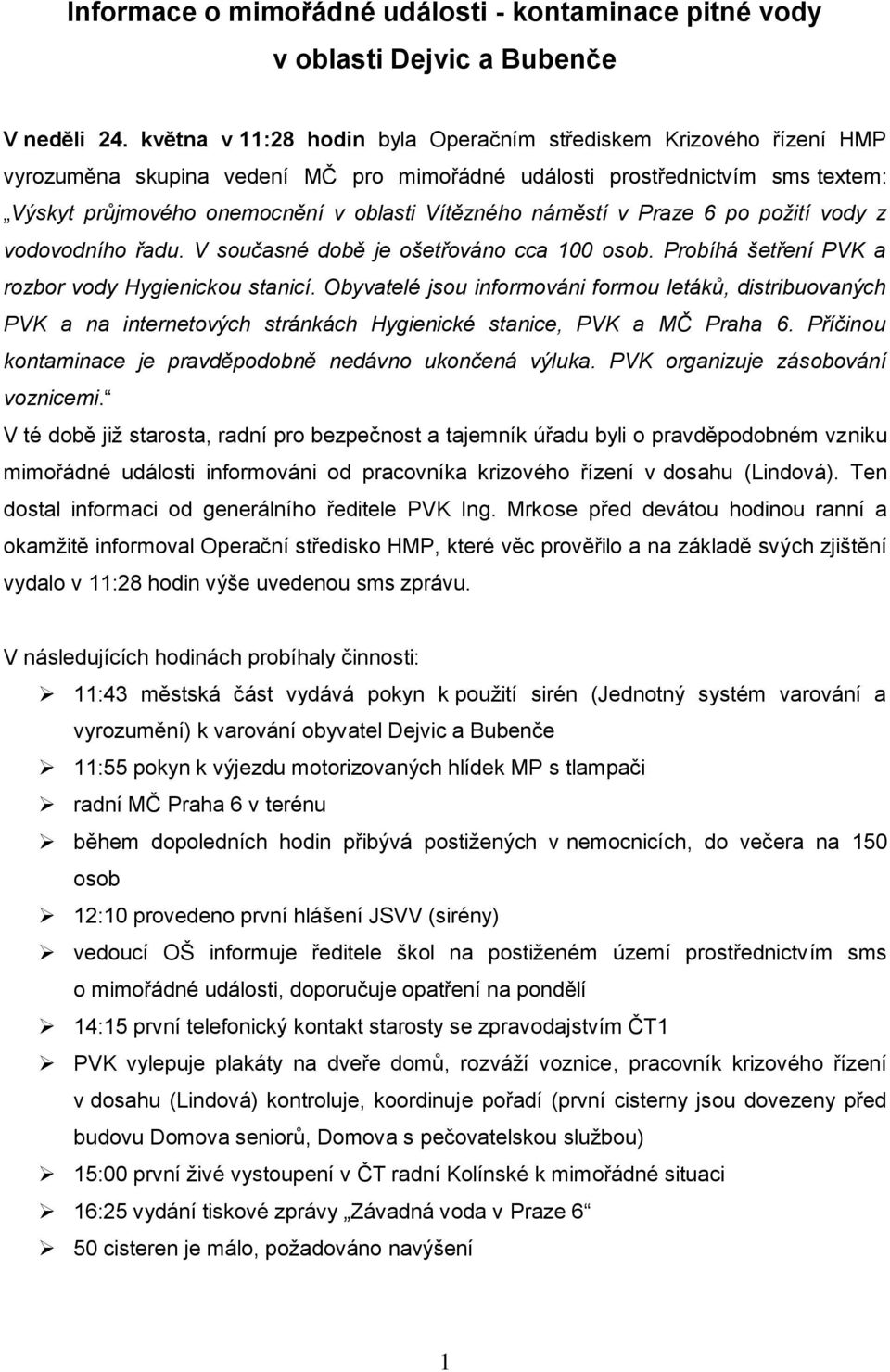 náměstí v Praze 6 po požití vody z vodovodního řadu. V současné době je ošetřováno cca 100 osob. Probíhá šetření PVK a rozbor vody Hygienickou stanicí.