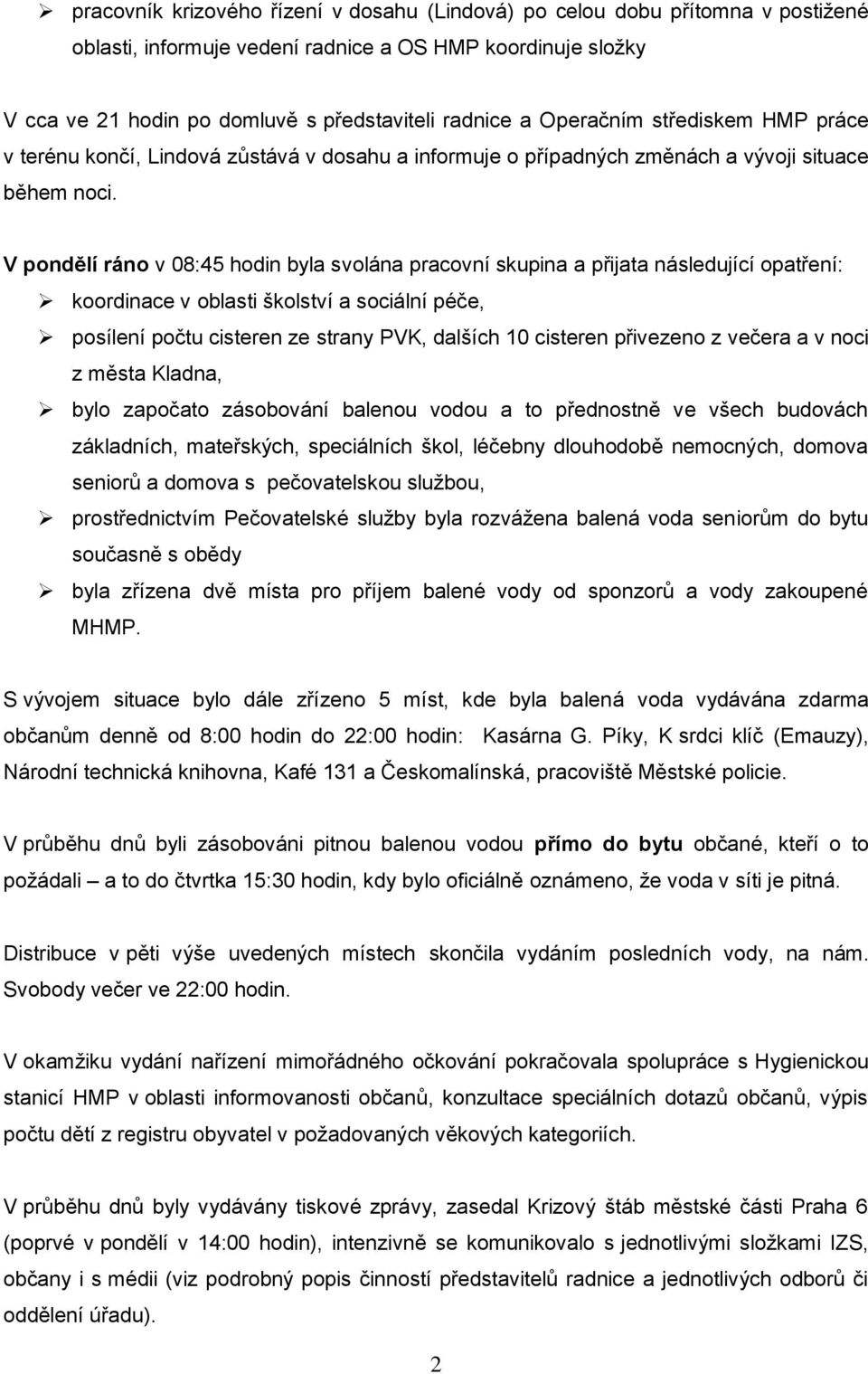 V pondělí ráno v 08:45 hodin byla svolána pracovní skupina a přijata následující opatření: koordinace v oblasti školství a sociální péče, posílení počtu cisteren ze strany PVK, dalších 10 cisteren