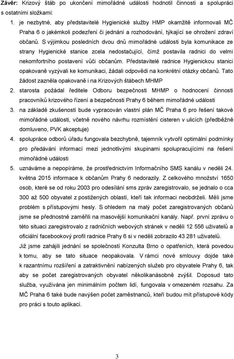 S výjimkou posledních dvou dnů mimořádné události byla komunikace ze strany Hygienické stanice zcela nedostačující, čímž postavila radnici do velmi nekomfortního postavení vůči občanům.