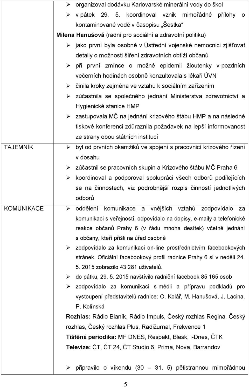 detaily o možnosti šíření zdravotních obtíží občanů při první zmínce o možné epidemii žloutenky v pozdních večerních hodinách osobně konzultovala s lékaři ÚVN činila kroky zejména ve vztahu k