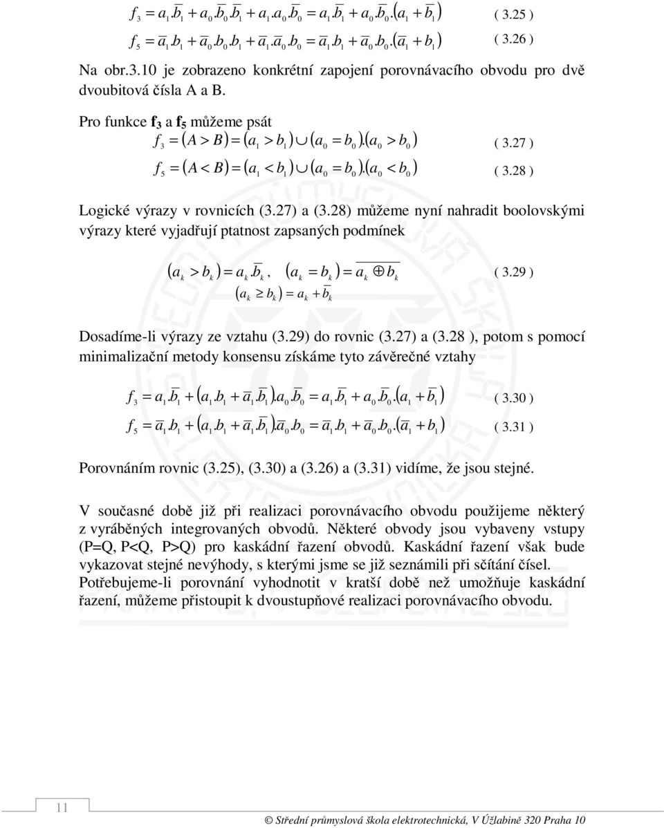 , ( = ) = k k k k k k k k ( k k ) = k + k (. ) Dosdíme-l výrzy ze vzthu (.) do rovnc (.) (. ), potom s pomocí mnmlzční metody konsensu získáme tyto závěrečné vzthy (. +. ).. =. +. ( ) (. +. ).. =. +. ( ) f =.