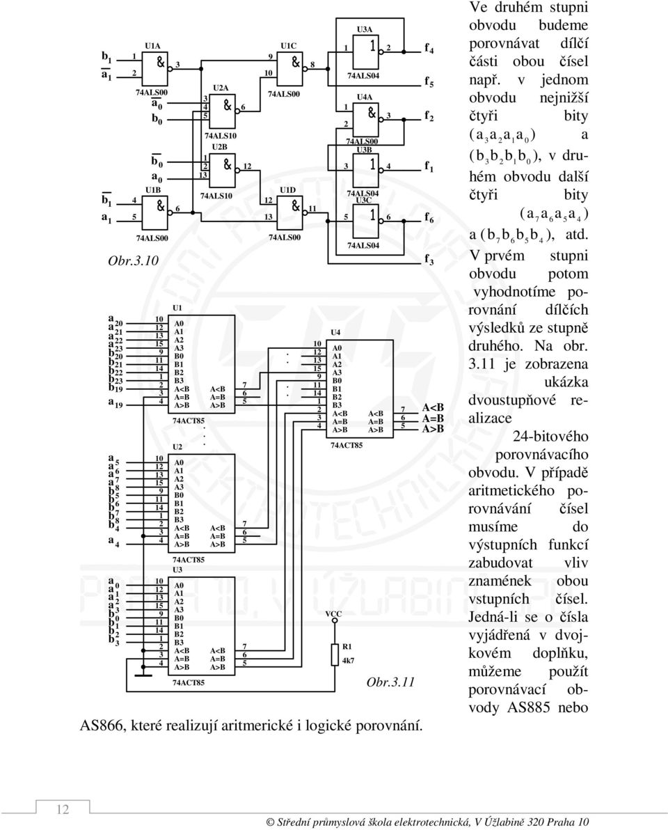 ... U A A A A B B B B A<B A=B A>B UA ALS UA ALS UB ALS UC ACT VCC R ALS k A<B A=B A>B Or.. f f f f f f A<B A=B A>B Ve druhém stupn ovodu udeme porovnávt dílčí část oou čísel npř.