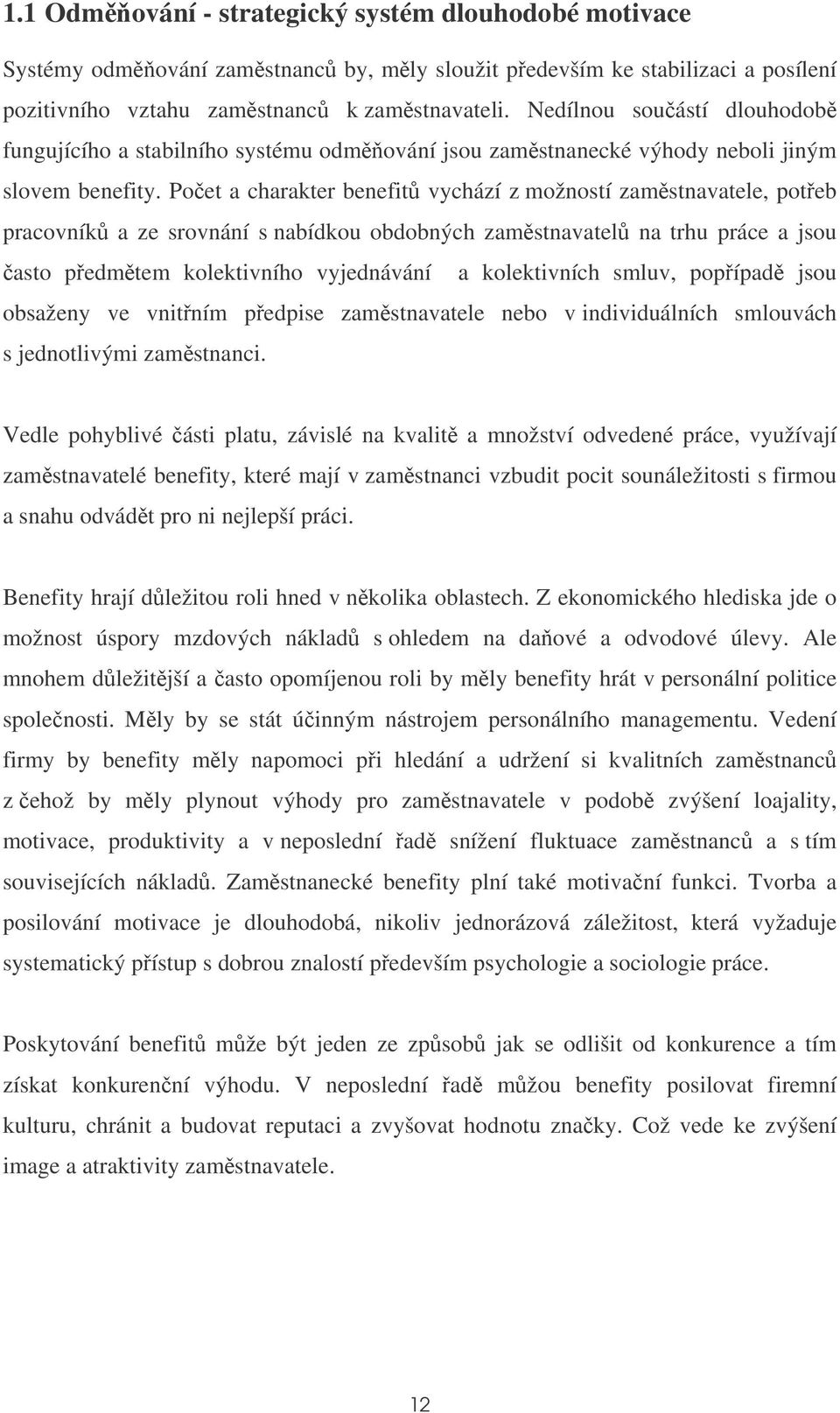 Poet a charakter benefit vychází z možností zamstnavatele, poteb pracovník a ze srovnání s nabídkou obdobných zamstnavatel na trhu práce a jsou asto pedmtem kolektivního vyjednávání a kolektivních