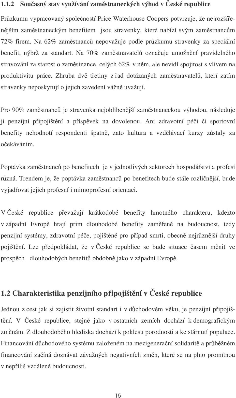 Na 70% zamstnavatel oznauje umožnní pravidelného stravování za starost o zamstnance, celých 62% v nm, ale nevidí spojitost s vlivem na produktivitu práce.