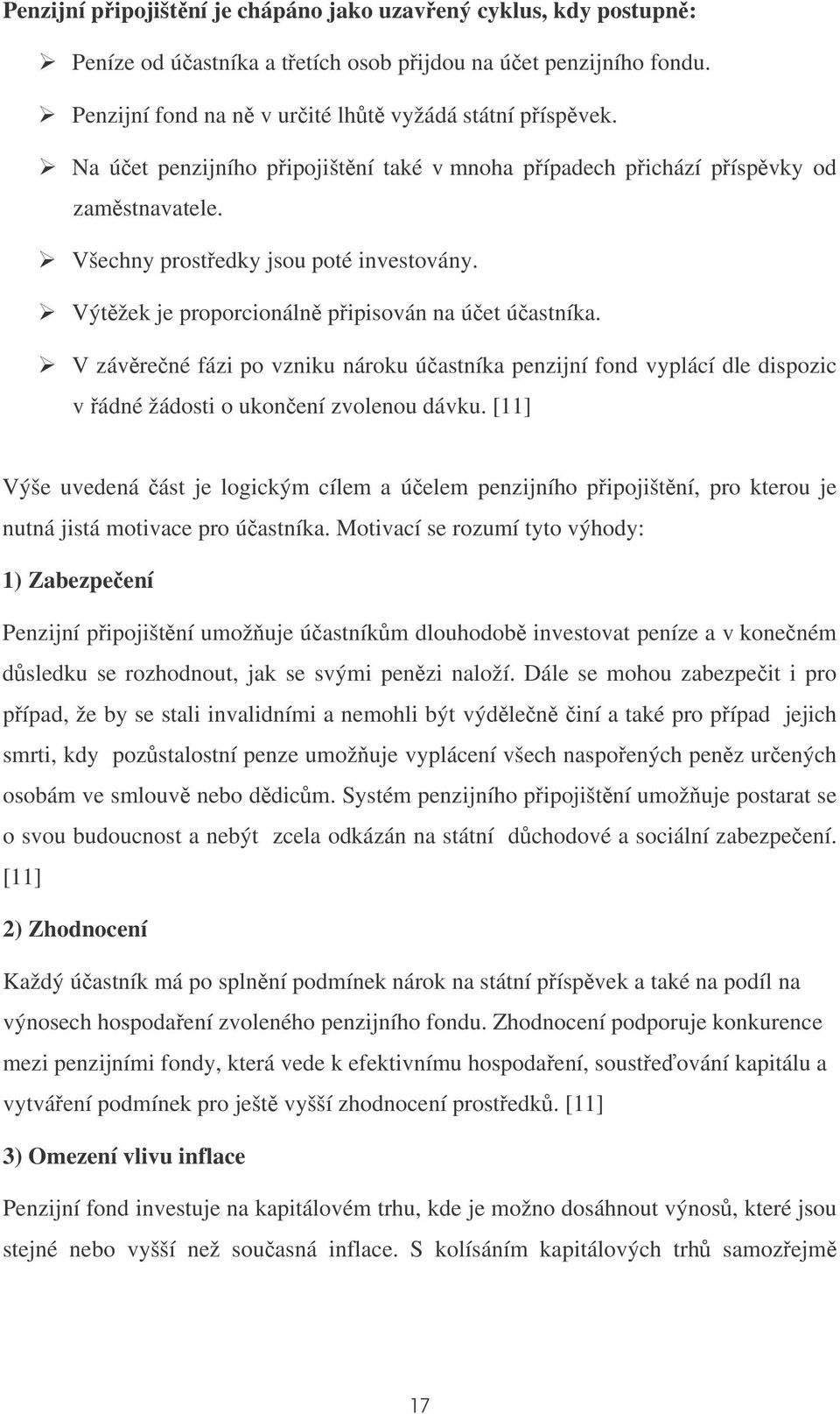 V závrené fázi po vzniku nároku úastníka penzijní fond vyplácí dle dispozic v ádné žádosti o ukonení zvolenou dávku.