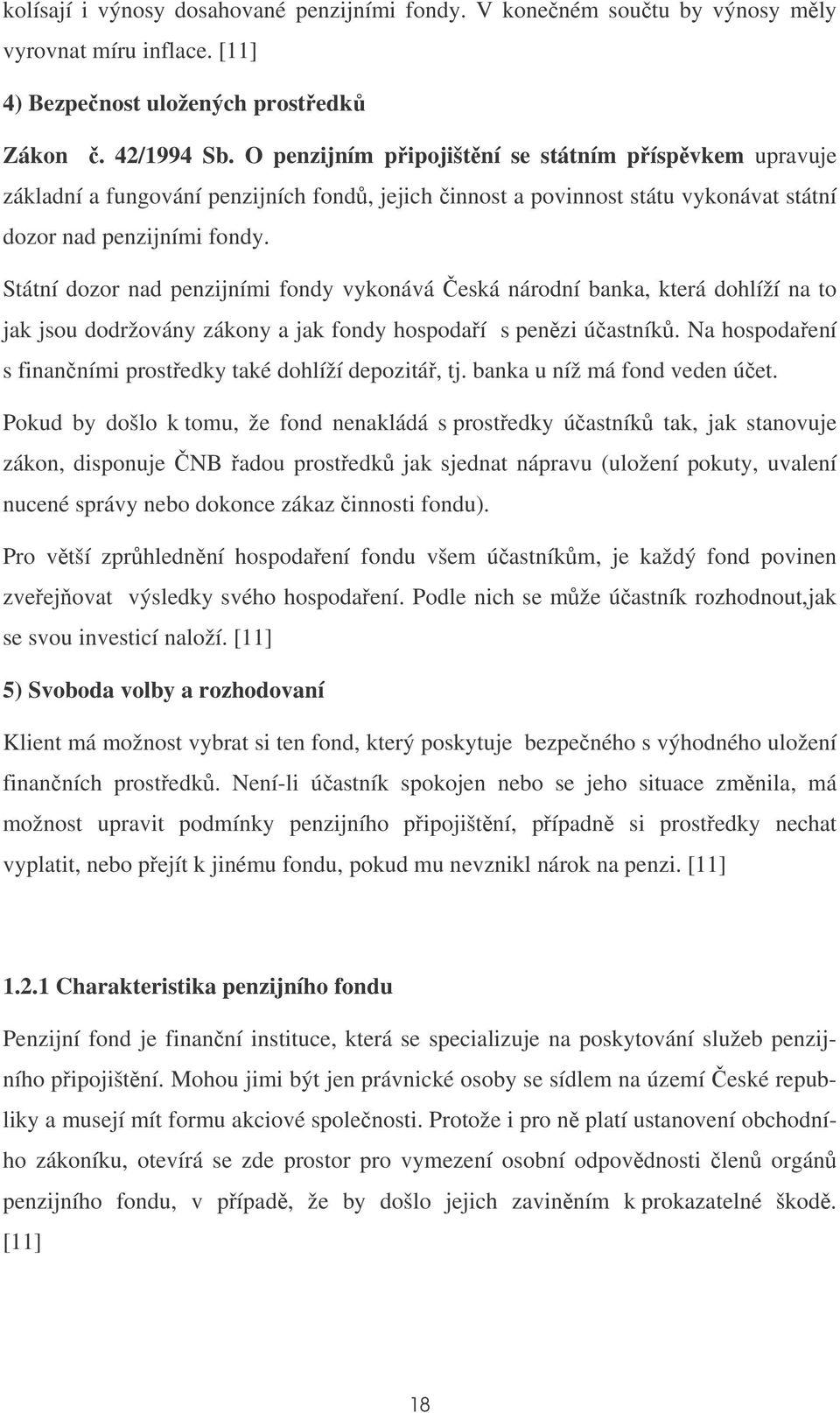 Státní dozor nad penzijními fondy vykonává eská národní banka, která dohlíží na to jak jsou dodržovány zákony a jak fondy hospodaí s penzi úastník.