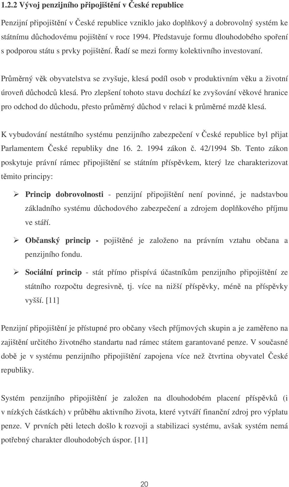 Prmrný vk obyvatelstva se zvyšuje, klesá podíl osob v produktivním vku a životní úrove dchodc klesá.