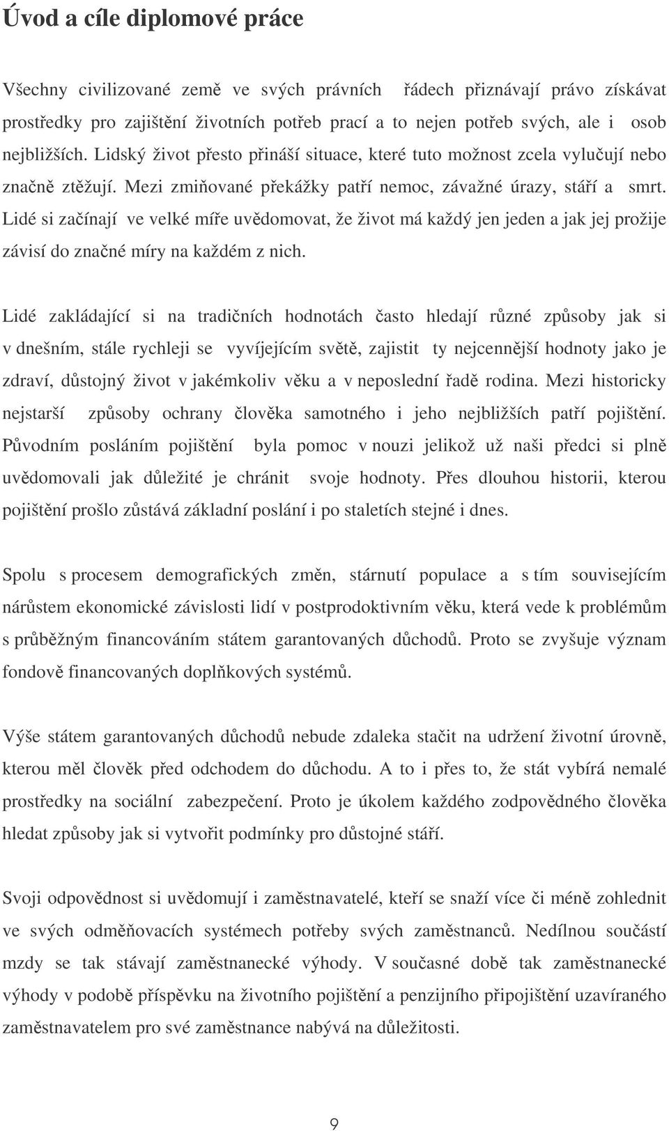 Lidé si zaínají ve velké míe uvdomovat, že život má každý jen jeden a jak jej prožije závisí do znané míry na každém z nich.