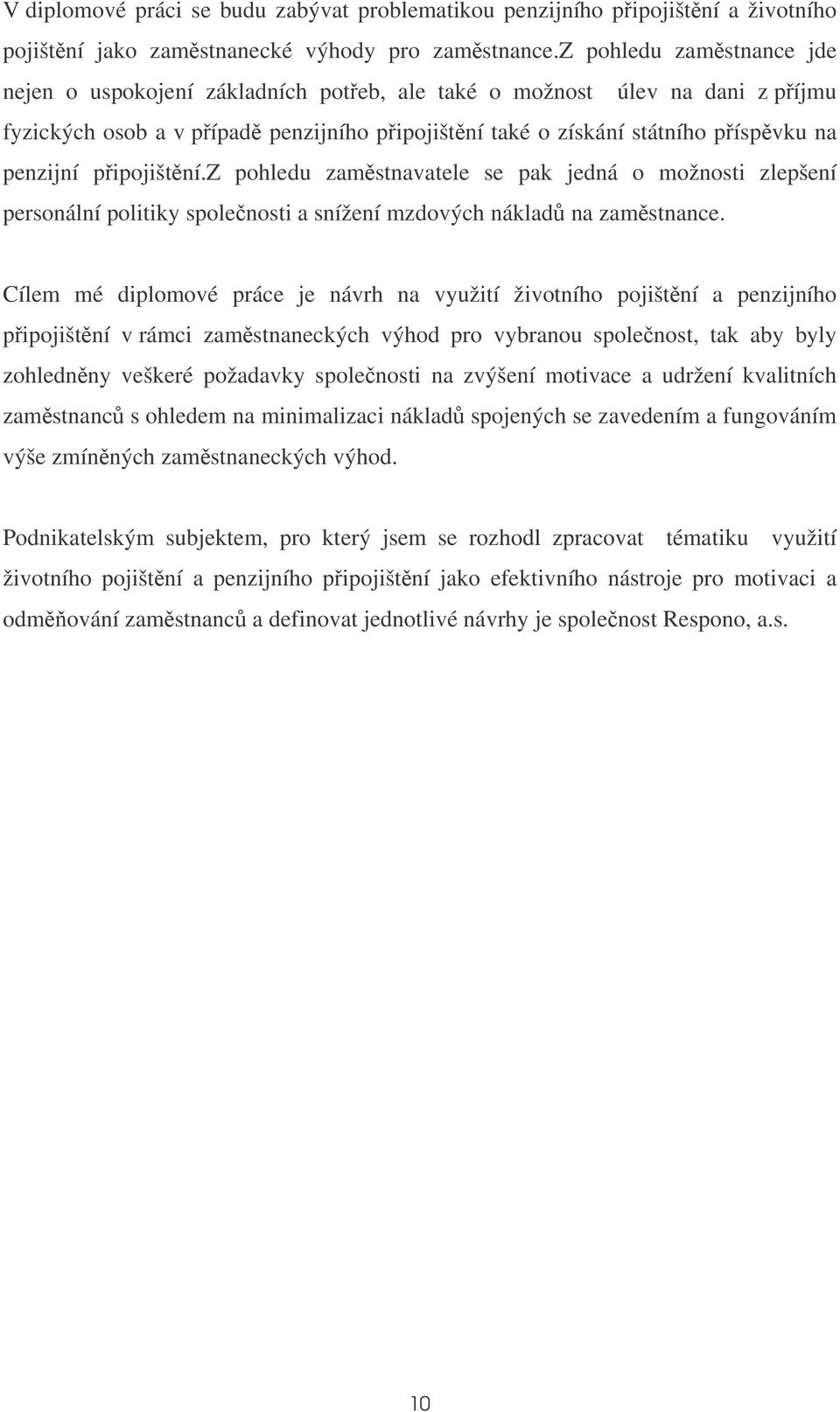 pipojištní.z pohledu zamstnavatele se pak jedná o možnosti zlepšení personální politiky spolenosti a snížení mzdových náklad na zamstnance.