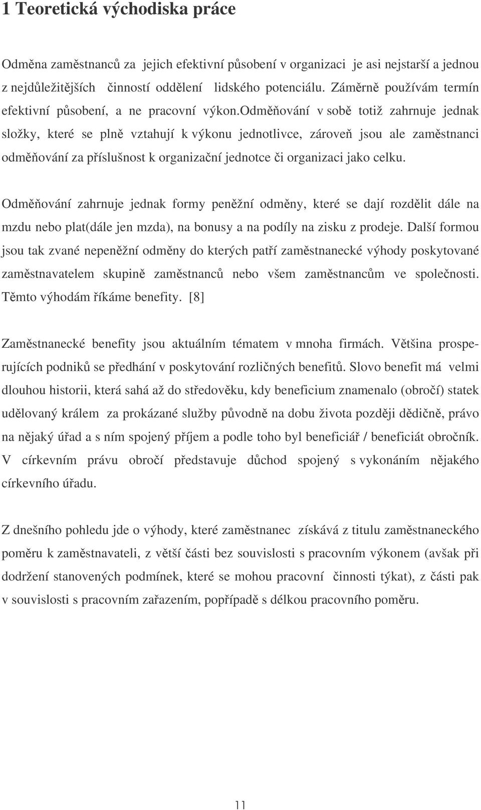 odmování v sob totiž zahrnuje jednak složky, které se pln vztahují k výkonu jednotlivce, zárove jsou ale zamstnanci odmování za píslušnost k organizaní jednotce i organizaci jako celku.