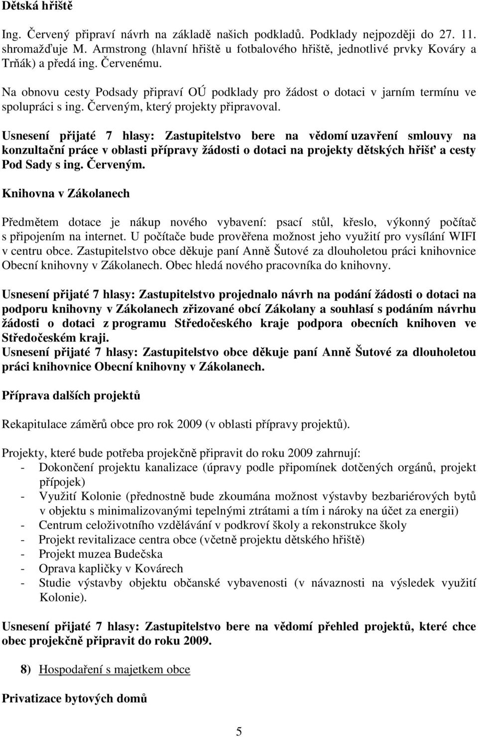 Na obnovu cesty Podsady připraví OÚ podklady pro žádost o dotaci v jarním termínu ve spolupráci s ing. Červeným, který projekty připravoval.