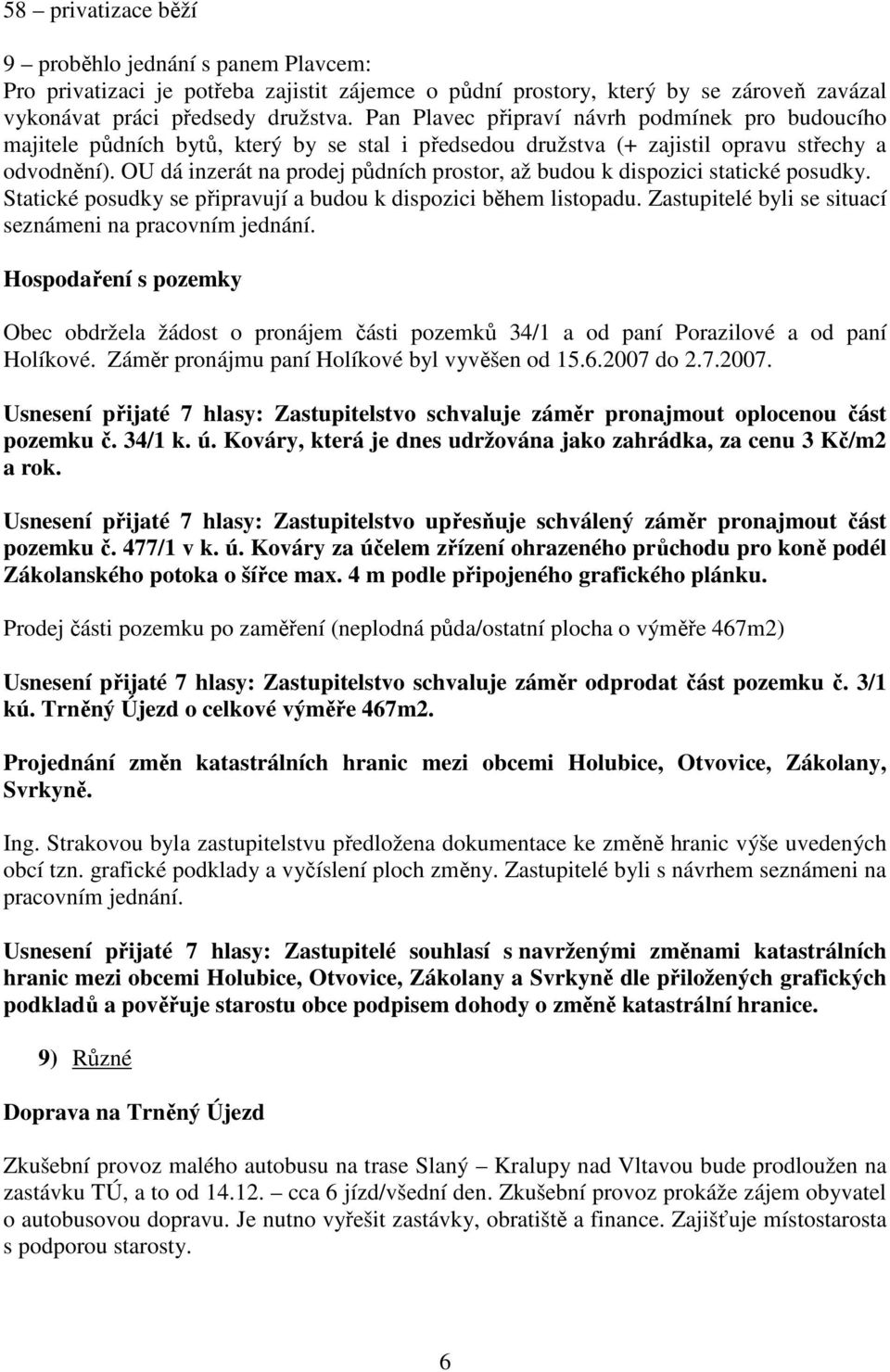 OU dá inzerát na prodej půdních prostor, až budou k dispozici statické posudky. Statické posudky se připravují a budou k dispozici během listopadu.