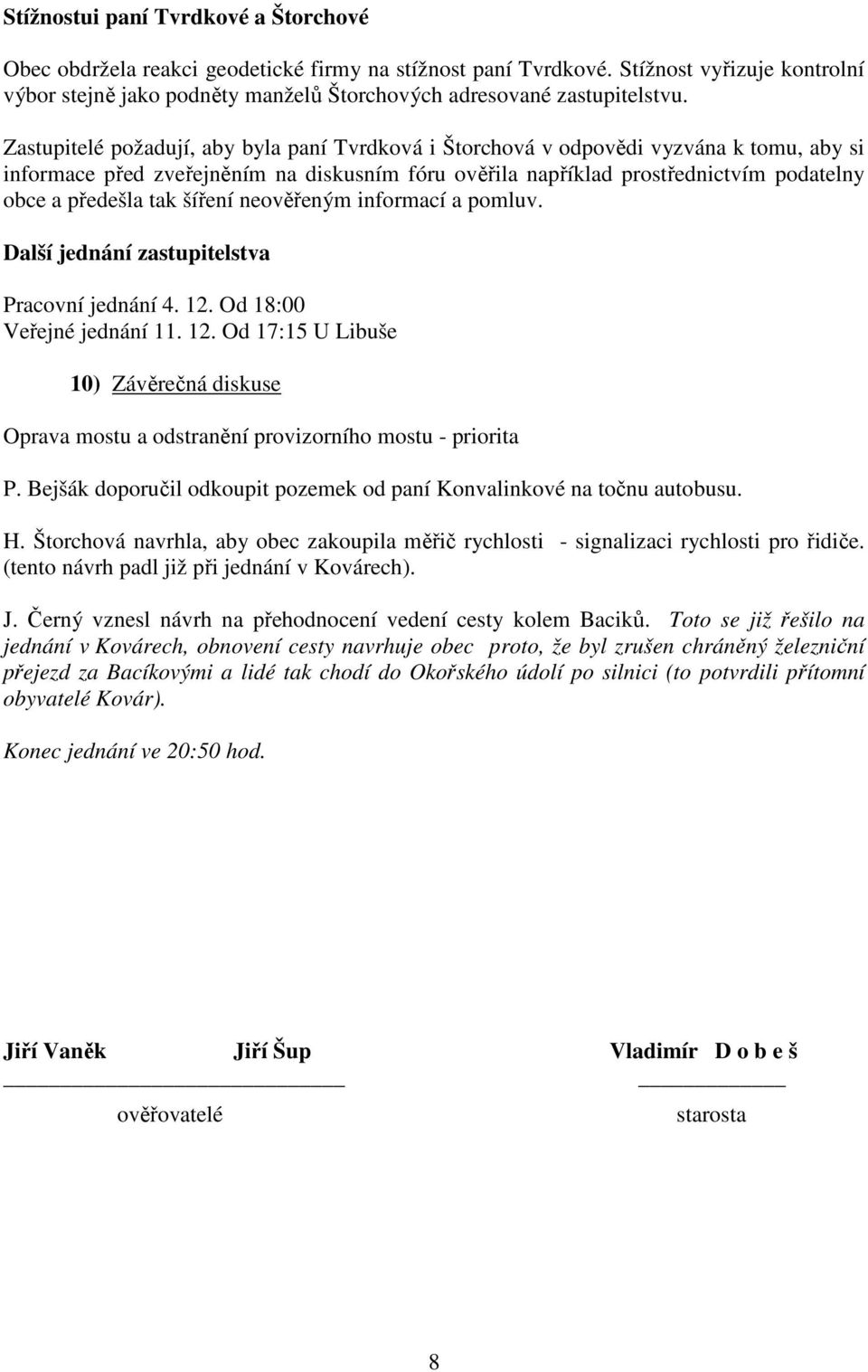 Zastupitelé požadují, aby byla paní Tvrdková i Štorchová v odpovědi vyzvána k tomu, aby si informace před zveřejněním na diskusním fóru ověřila například prostřednictvím podatelny obce a předešla tak