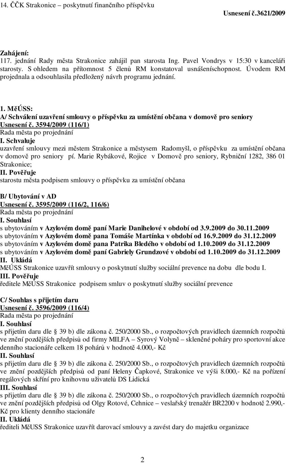 MěÚSS: A/ Schválení uzavření smlouvy o příspěvku za umístění občana v domově pro seniory Usnesení č. 3594/2009 (116/1) I.