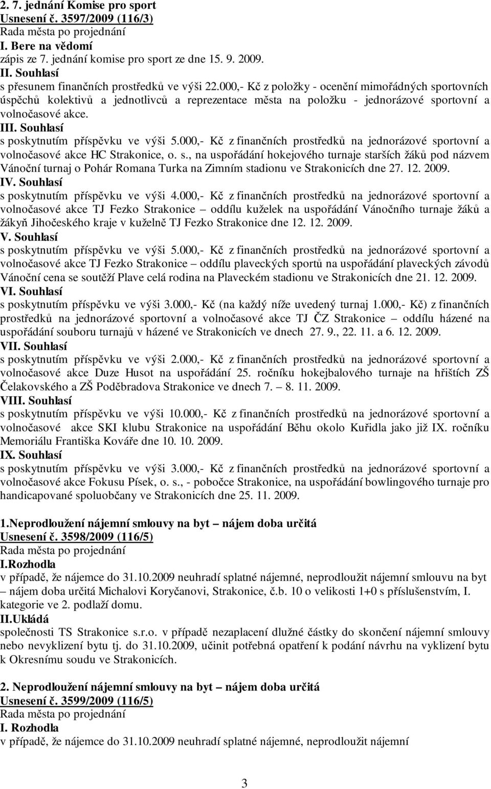 000,- Kč z finančních prostředků na jednorázové sportovní a volnočasové akce HC Strakonice, o. s., na uspořádání hokejového turnaje starších žáků pod názvem Vánoční turnaj o Pohár Romana Turka na Zimním stadionu ve Strakonicích dne 27.