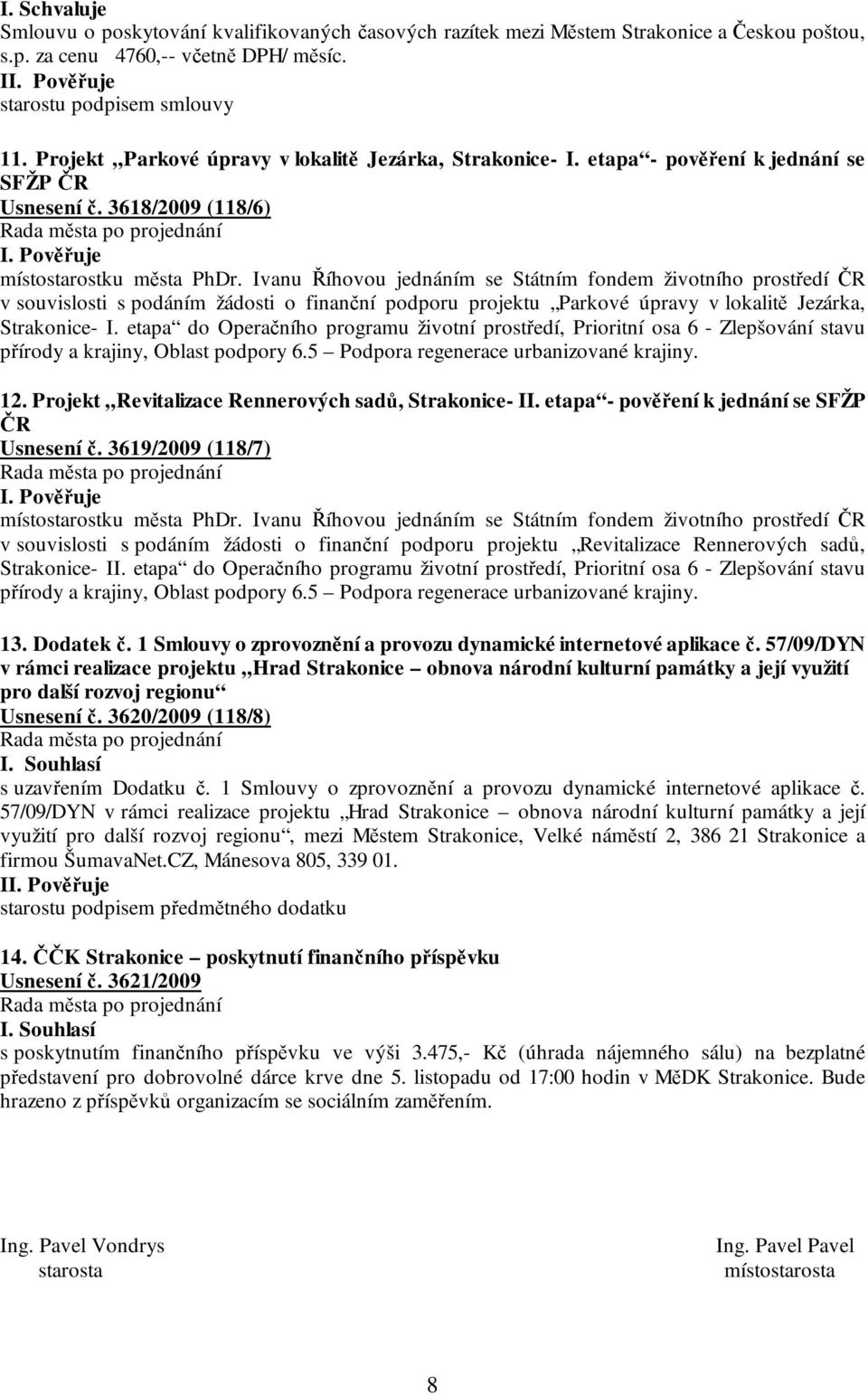 Ivanu Říhovou jednáním se Státním fondem životního prostředí ČR v souvislosti s podáním žádosti o finanční podporu projektu Parkové úpravy v lokalitě Jezárka, Strakonice- I.