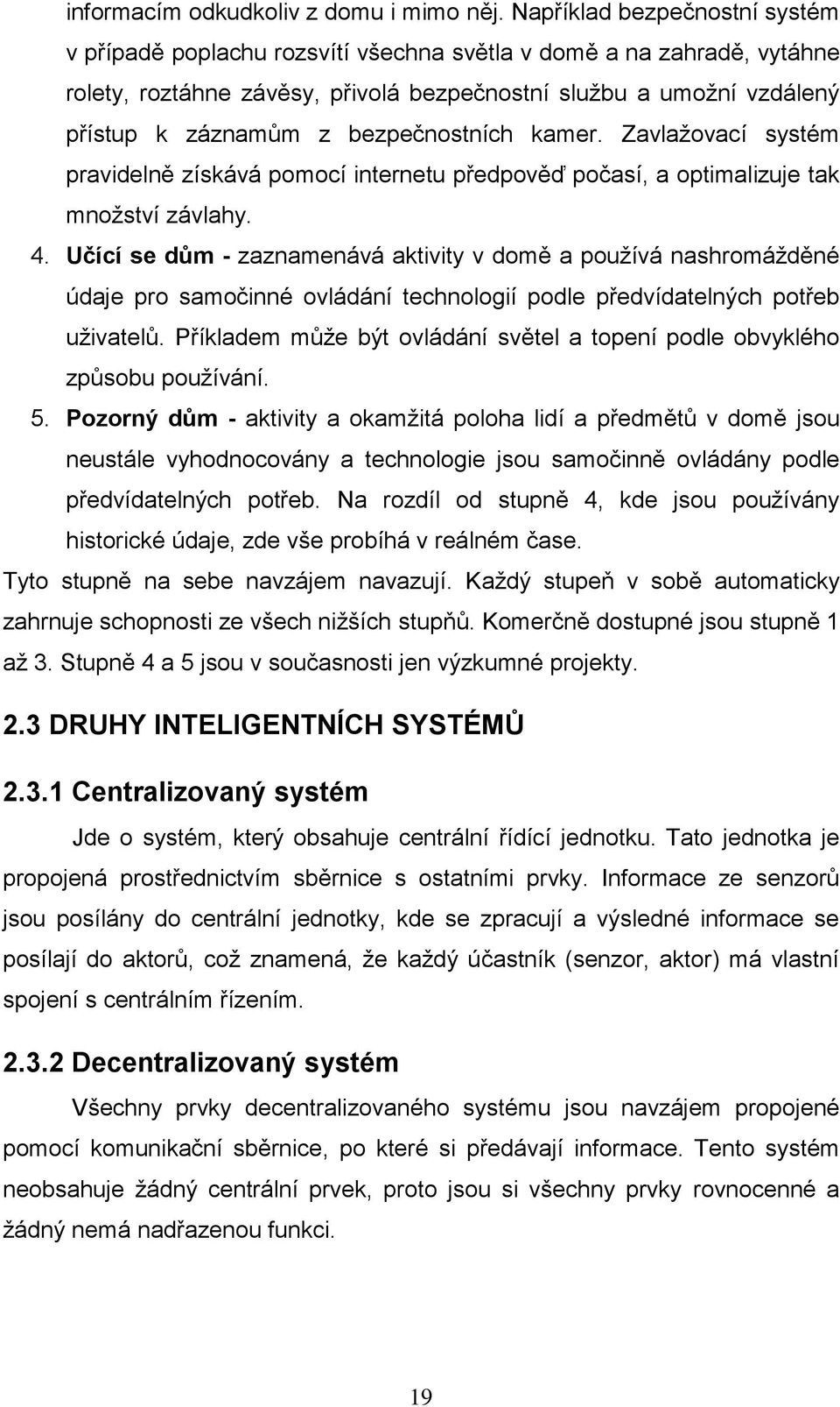 bezpečnostních kamer. Zavlažovací systém pravidelně získává pomocí internetu předpověď počasí, a optimalizuje tak množství závlahy. 4.