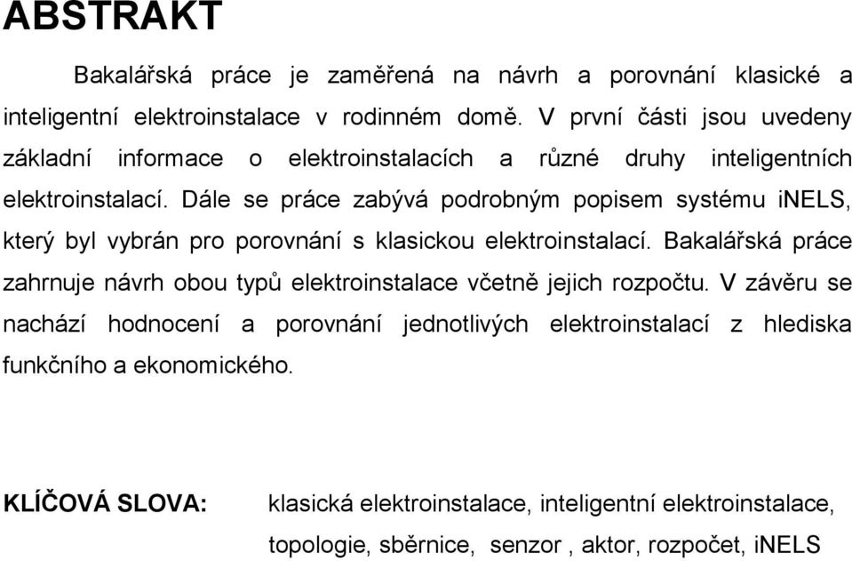 Dále se práce zabývá podrobným popisem systému inels, který byl vybrán pro porovnání s klasickou elektroinstalací.