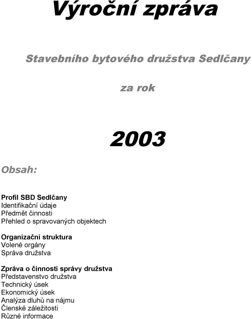 struktura Volené orgány Správa družstva Zpráva o činnosti správy družstva Představenstvo