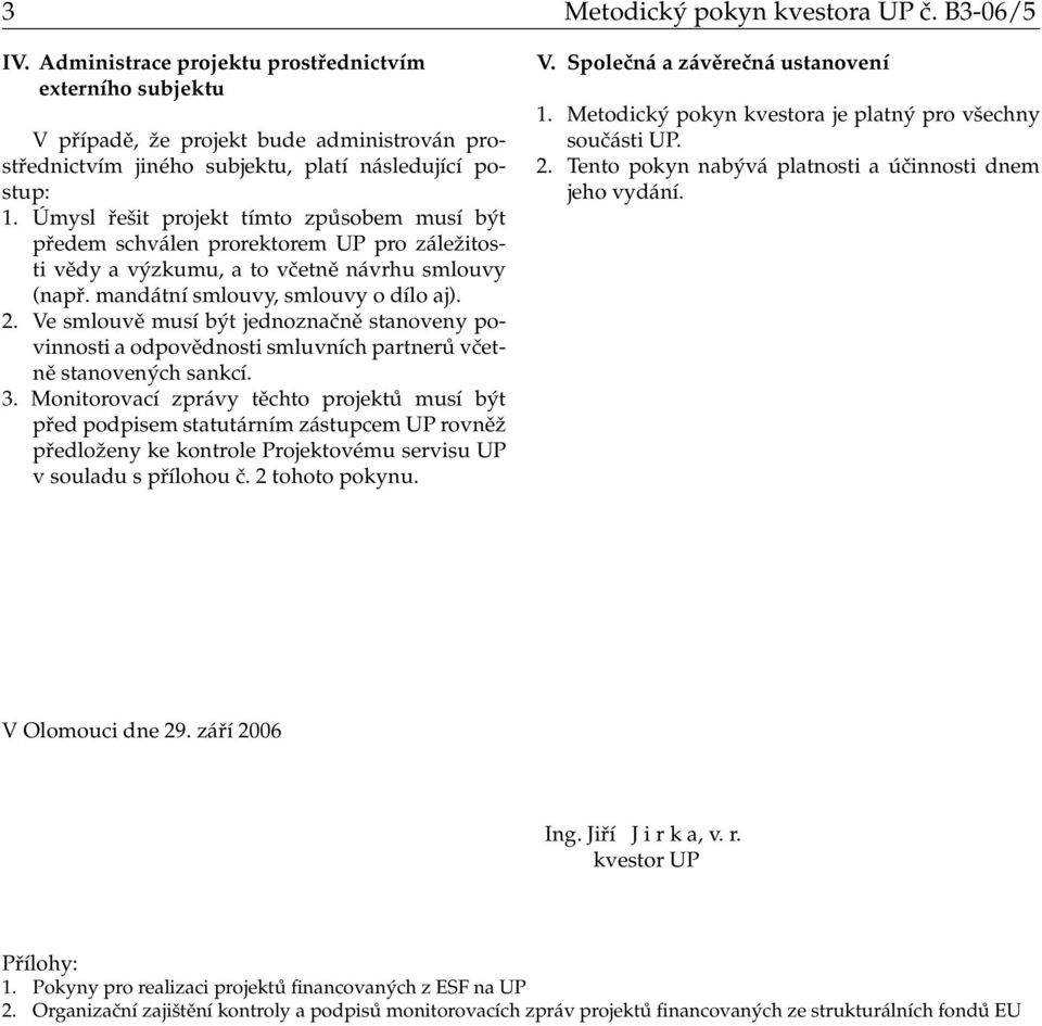 Úmysl řešit projekt tímto způsobem musí být předem schválen prorektorem UP pro záležitosti vědy a výzkumu, a to včetně návrhu smlouvy (např. mandátní smlouvy, smlouvy o dílo aj). 2.