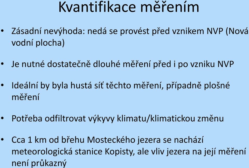 případně plošné měření Potřeba odfiltrovat výkyvy klimatu/klimatickou změnu Cca 1 km od břehu