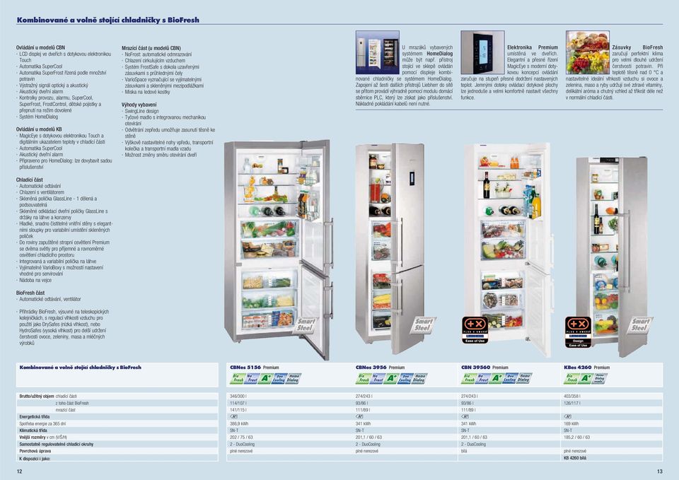 dotykovou elektroikou Touch a digitálí ukazatele teploty v chladící části Autoatika SuperCool Akustický dveří alar Připraveo pro HoeDialog: lze dovybavit sadou příslušeství Mrazící část (u odelů CBN)