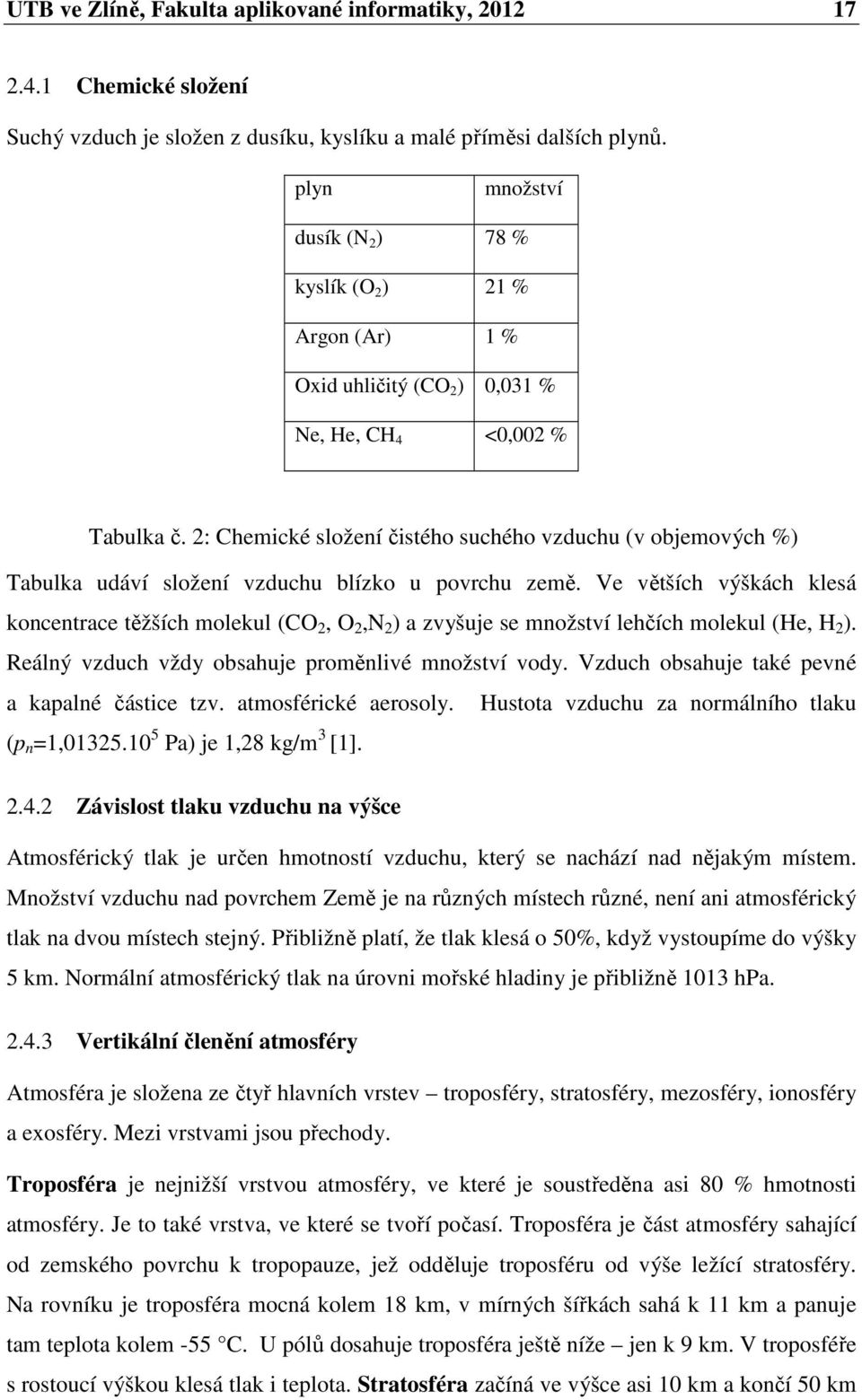 2: Chemické složení čistého suchého vzduchu (v objemových %) Tabulka udáví složení vzduchu blízko u povrchu země.