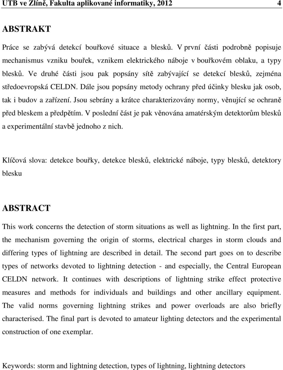 Ve druhé části jsou pak popsány sítě zabývající se detekcí blesků, zejména středoevropská CELDN. Dále jsou popsány metody ochrany před účinky blesku jak osob, tak i budov a zařízení.