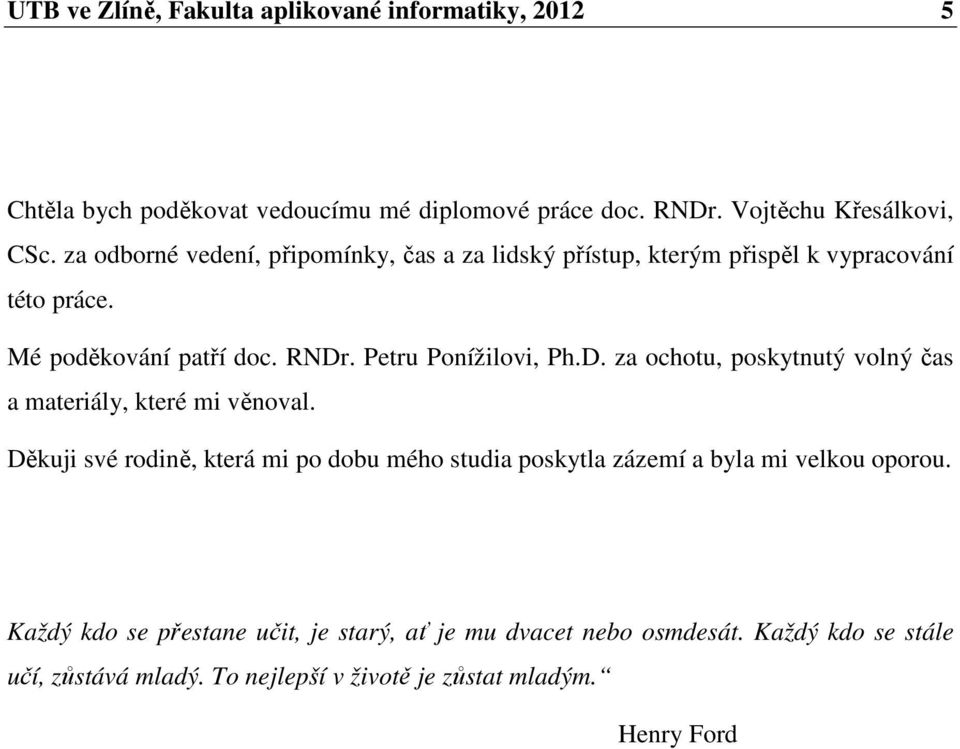 . Petru Ponížilovi, Ph.D. za ochotu, poskytnutý volný čas a materiály, které mi věnoval.