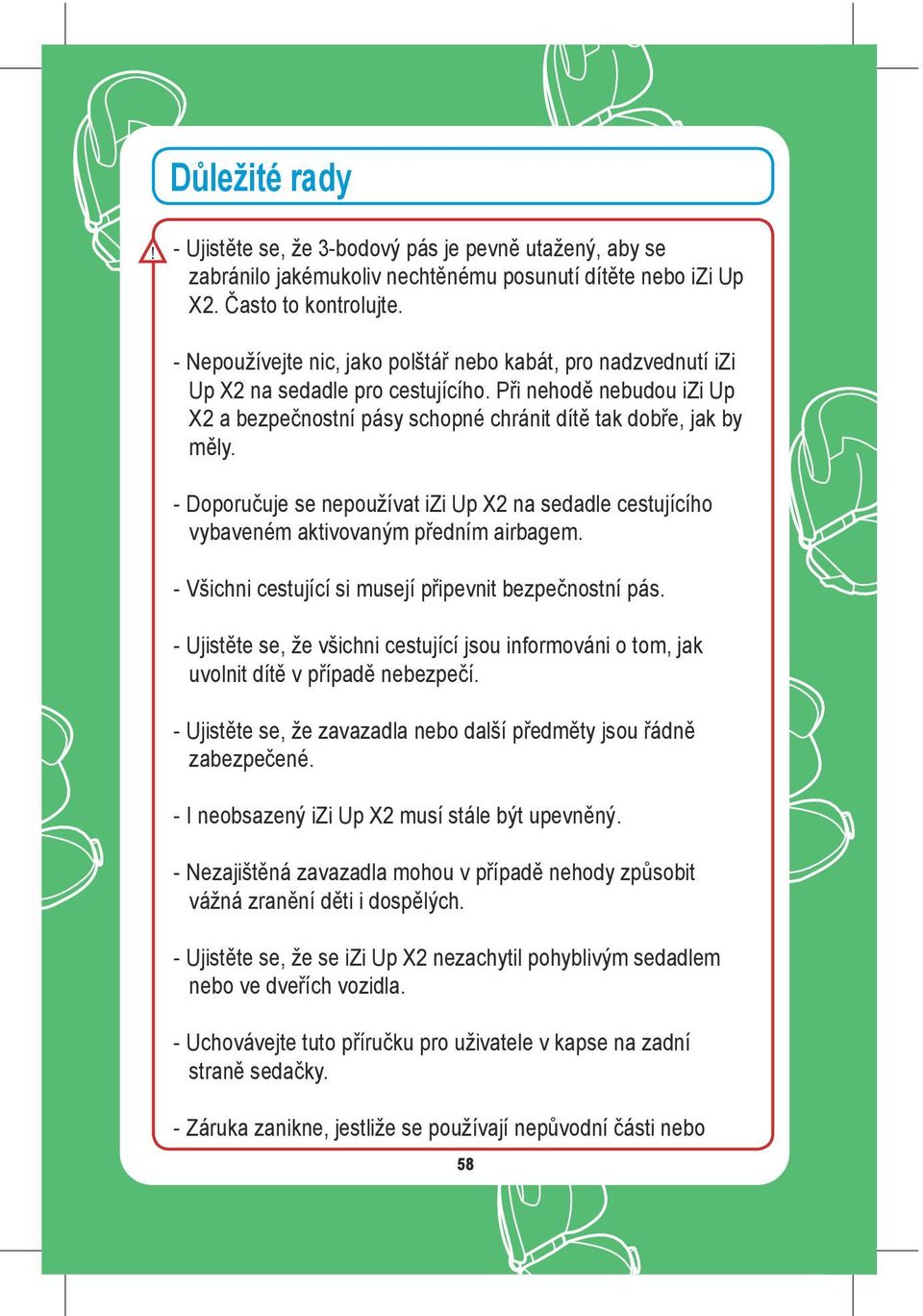 - Doporu"uje se nepoužívat izi Up X2 na sedadle cestujícího vybaveném aktivovaným p%edním airbagem. - Všichni cestující si musejí p%ipevnit bezpe"nostní pás. - Ujist!