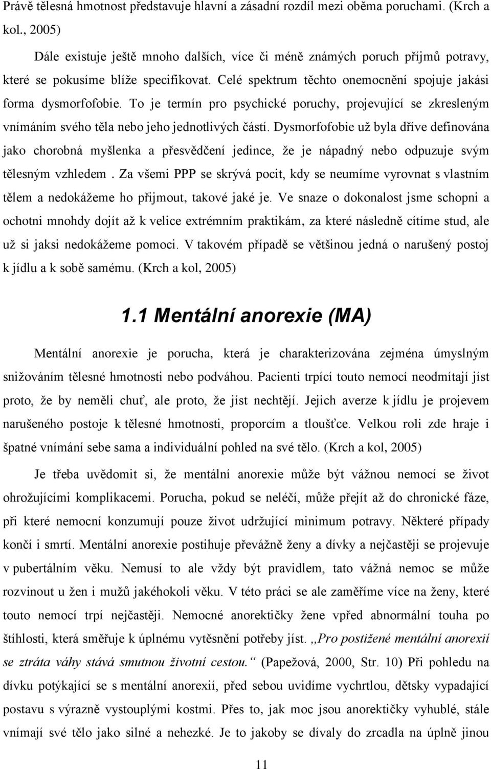 To je termín pro psychické poruchy, projevující se zkresleným vnímáním svého těla nebo jeho jednotlivých částí.